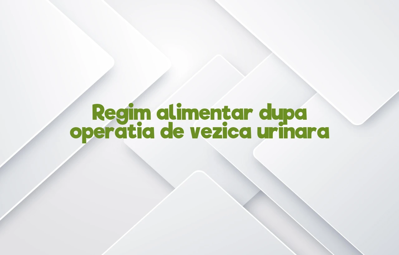 regim alimentar dupa operatia de vezica urinara