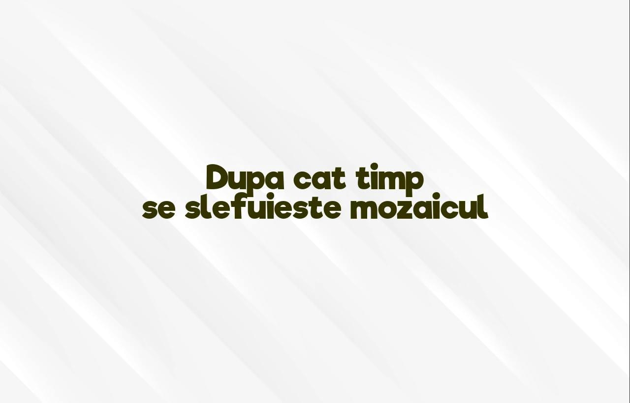 dupa cat timp se slefuieste mozaicul