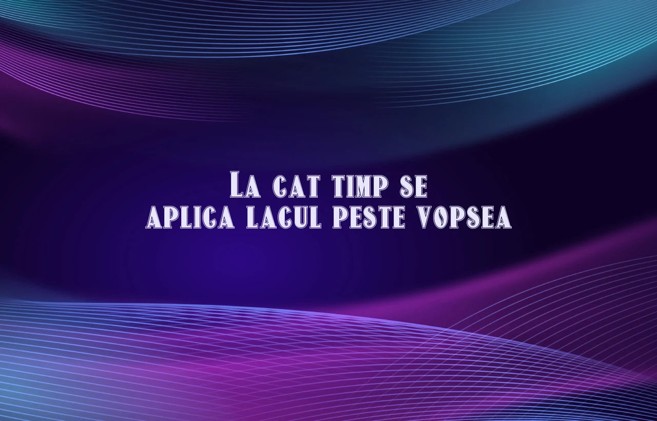 la cat timp se aplica lacul peste vopsea