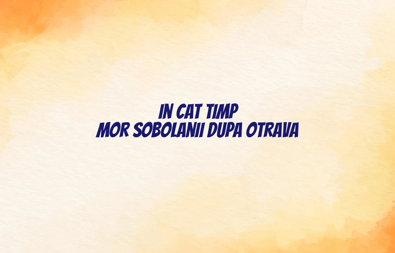 in cat timp mor sobolanii dupa otrava