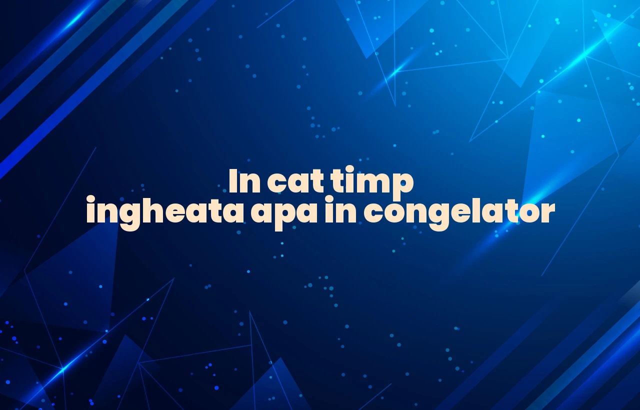 in cat timp ingheata apa in congelator