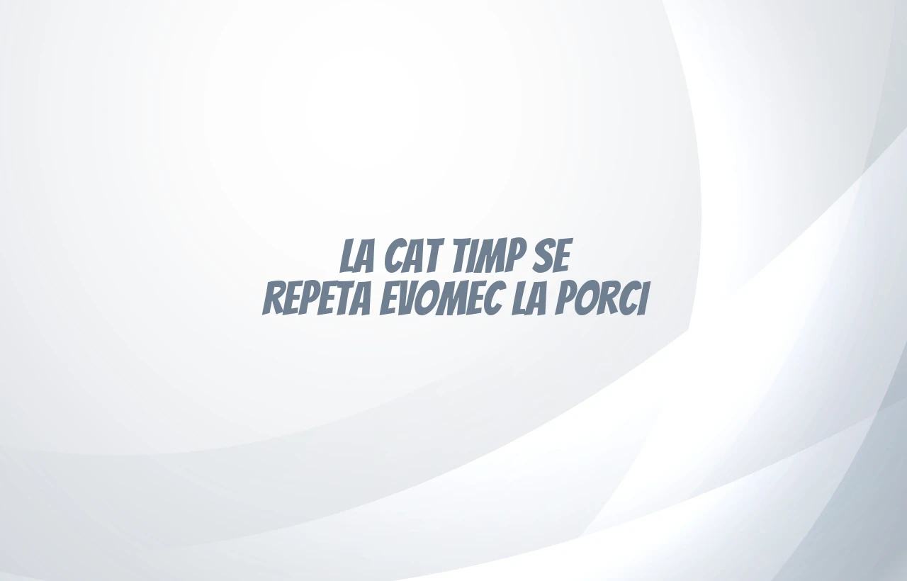 la cat timp se repeta evomec la porci